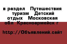  в раздел : Путешествия, туризм » Детский отдых . Московская обл.,Красноармейск г.
